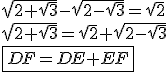 3$\sqrt{2 + \sqrt 3} - \sqrt{2 - \sqrt 3} = \sqrt 2 \\ \\ \sqrt{2 + \sqrt 3} = \sqrt 2 + \sqrt{2 - \sqrt 3} \\ \\ \fbox{DF = DE + EF}